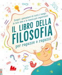 Copertina  Il libro della filosofia per ragazze e ragazzi : scopri i pensatori di tutti i tempi, le loro idee e le teorie più importanti