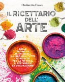 Copertina  Il ricettario dell'arte : dalle tecniche ai materiali, il libro con tutte le ricette per la pittura, il restauro e la decorazione