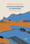 Copertina  Decontaminare le memorie : luoghi, libri, sogni