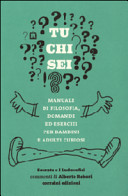 Copertina  Tu chi sei? : [manuale di filosofia, domande ed esercizi per bambini ed adulti curiosi]