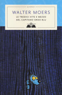 Copertina  Le tredici vite e mezzo del capitano Orso Blu : metà dei ricordi di vita di un orso di mare riccamente illustrate e corredate di citazioni dal Dizionario enciclopedico dei portenti, degli organismi e dei fenomeni bisognosi di spiegazione di Zamonia e dintorni del Prof. Dott. Abdul Noctambulotti